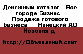 Денежный каталог - Все города Бизнес » Продажа готового бизнеса   . Ненецкий АО,Носовая д.